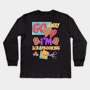 Funny Go Away I'm Scrapbooking Cute Scrapbooker Kids Long Sleeve T-Shirt